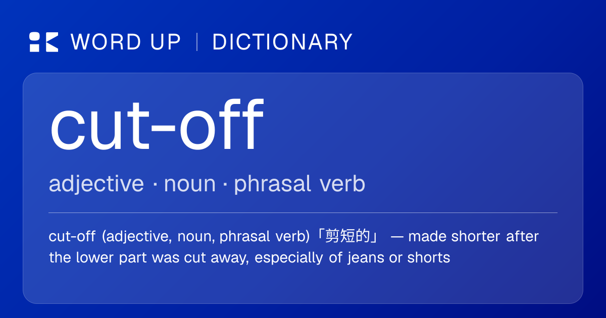 cut-off 剪短的 — 中文意思、英文定義、例句 | WORD UP Dictionary