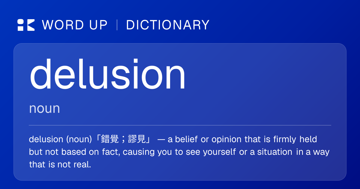delusion 錯覺；謬見 — 中文意思、英文定義、例句 | WORD UP Dictionary