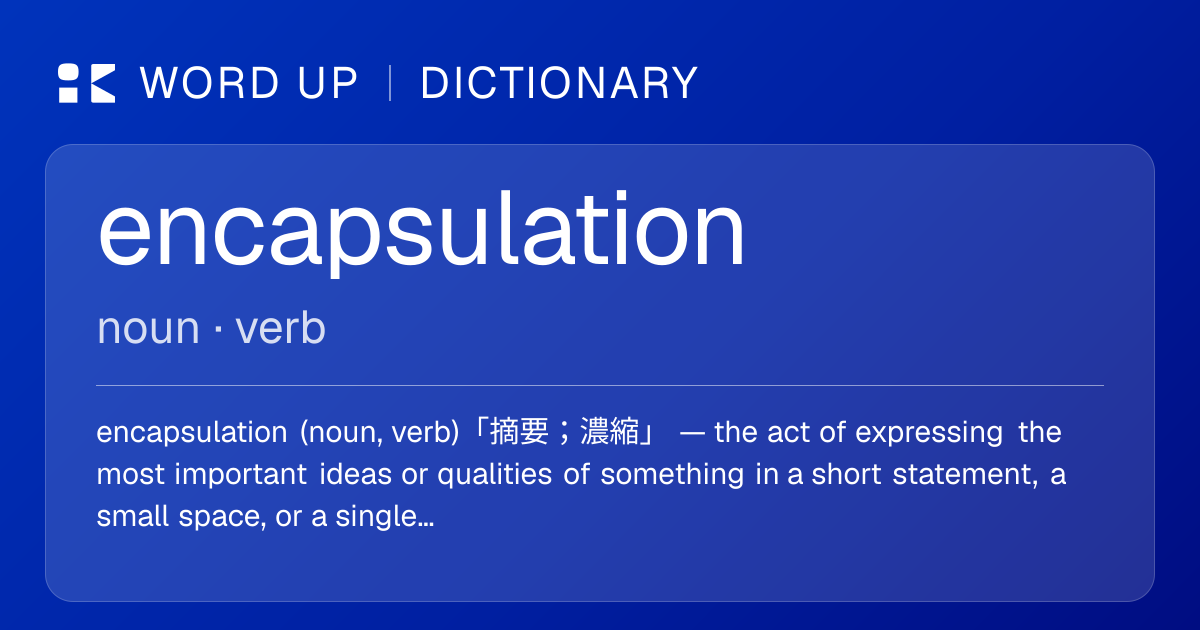 encapsulation 摘要；濃縮 — 中文意思、英文定義、例句 | WORD UP Dictionary