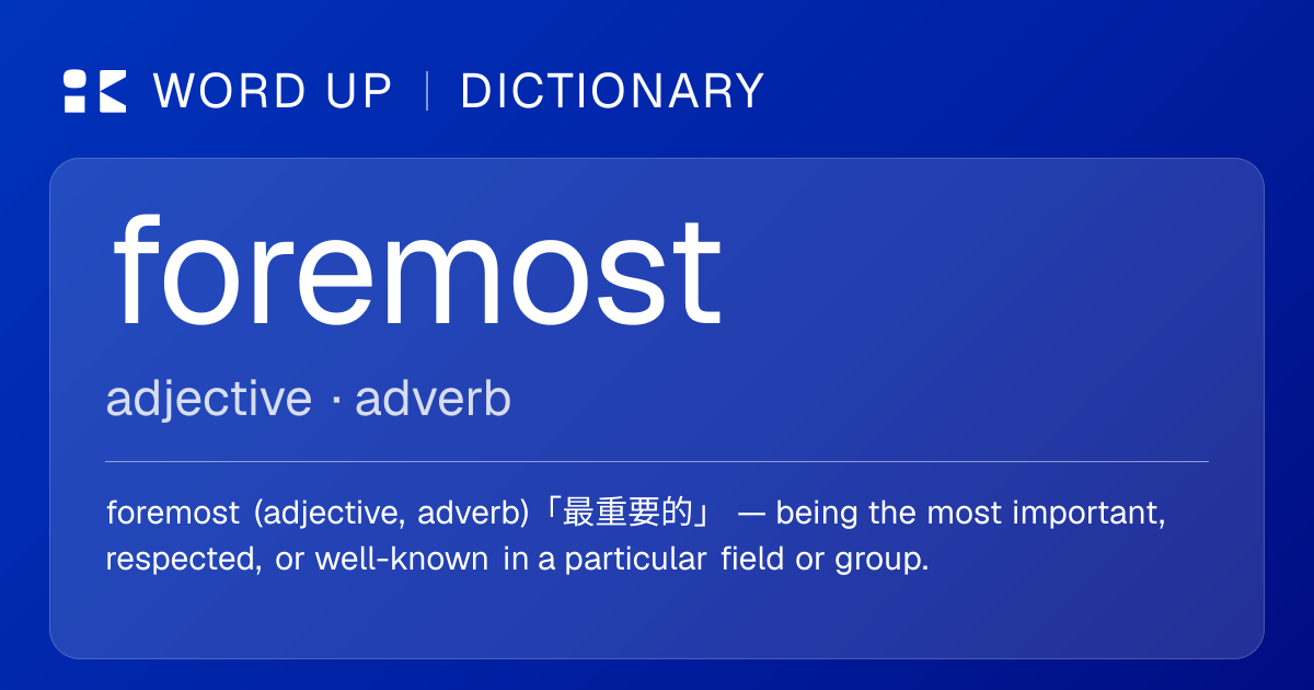 foremost 最重要的 — 中文意思、英文定義、例句 | WORD UP Dictionary